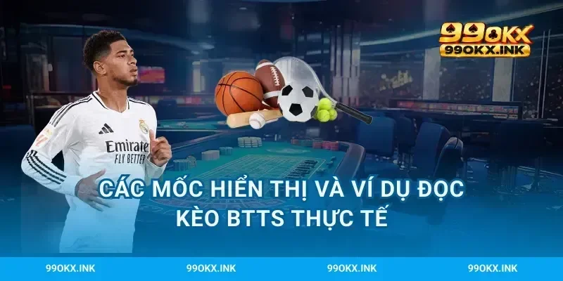 Các mốc hiển thị và ví dụ đọc kèo BTTS thực tế