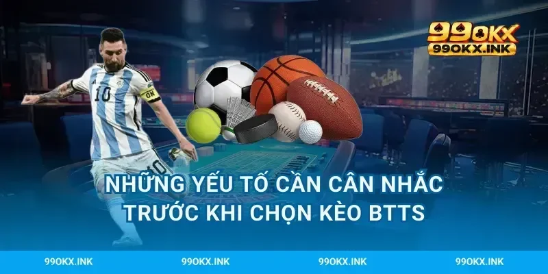Những yếu tố cần cân nhắc trước khi chọn kèo BTTS
