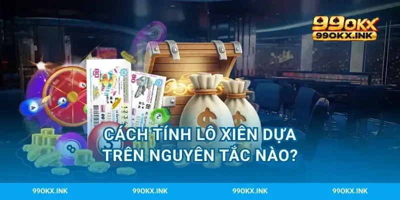 Cách tính lô xiên dựa trên nguyên tắc nào?