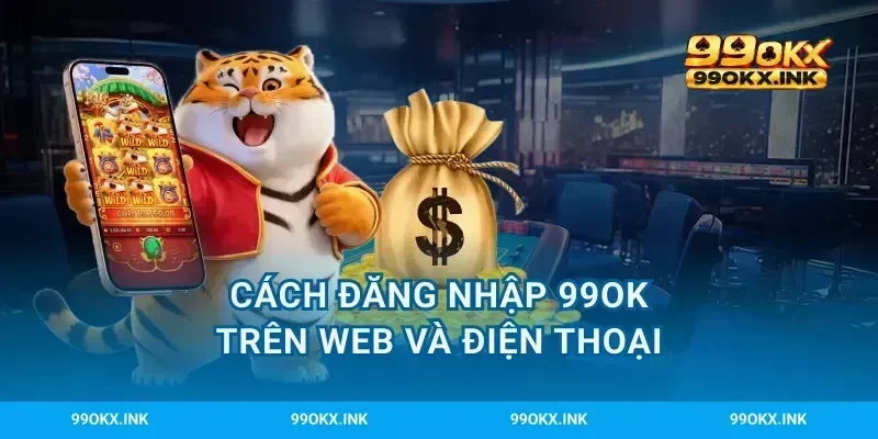 Cách đăng nhập 99OK trên web và điện thoại