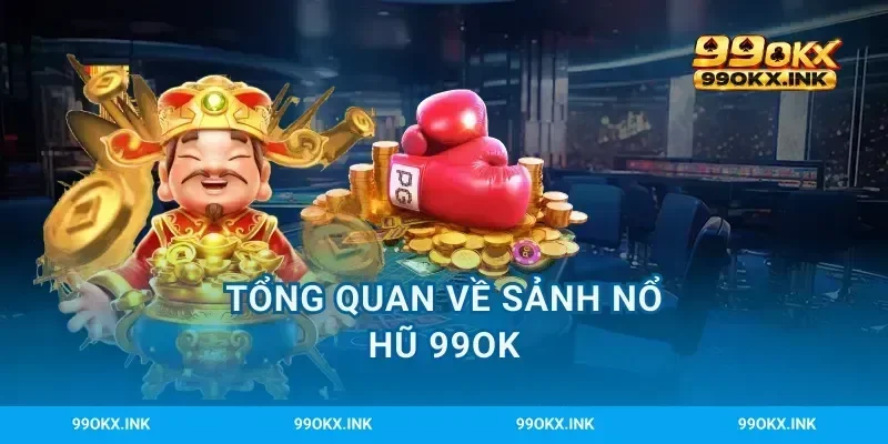 Tổng quan về sảnh nổ hũ 99OK